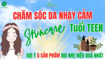 Sản phẩm chăm sóc da nhạy cảm tuổi teen dịu nhẹ và hiệu quả
